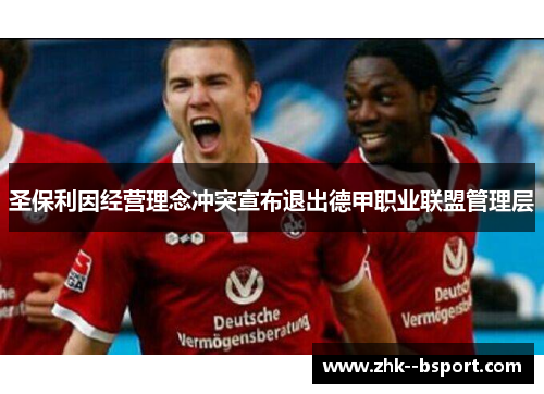 圣保利因经营理念冲突宣布退出德甲职业联盟管理层 圣保利因经营理念冲突宣布退出德甲职业联盟管理层