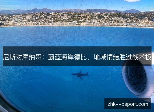 尼斯对摩纳哥:蔚蓝海岸德比,地域情结胜过战术板 尼斯对摩纳哥:蔚蓝海岸德比,地域情结胜过战术板